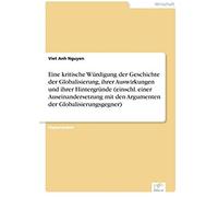 Eine Kritische Würdigung Der Geschichte Der Globalisierung, Ihrer Auswirkungen Und Ihrer Hintergründe (Einschl. Einer Auseinandersetzung Mit Den Argumenten Der Globalisierungsgegner)