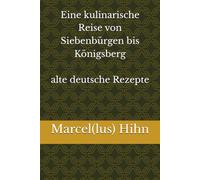 Eine kulinarische Reise von Siebenbürgen bis Königsberg - alte deutsche Rezepte