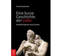 Eine kurze Geschichte der Liebe: Entwicklungslinien einer Emotion