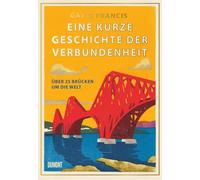 Eine kurze Geschichte der Verbundenheit: Über 25 Brücken um die Welt