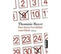 Eine kurze Geschichte vom Glück Bayer, Thommie (Auteur)