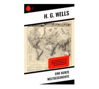Eine kurze Weltgeschichte: Von der Urgeschichte bis zur Zivilisationsentwicklung - Eine Zeitreise mit Kulturvergleich und historischer Analyse