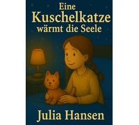 Eine Kuschelkatze wärmt die Seele: Mutmachgeschichte für Kinder / Selbstvertrauen, Mut, Gefühle - perfektes Geschenk für Kinder im Alter von 3-8 Jahren