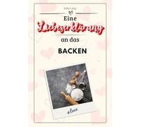 Eine Liebeserklärung an das Backen - Die große Hommage - das perfekte Geschenk für Weihnachten und Geburtstag und jeden Anlass