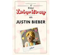 Eine Liebeserklärung an Justin Bieber: Die große Hommage - das perfekte Geschenk für Weihnachten und Geburtstag und jeden Anlass