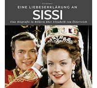 Eine Liebeserklärung an Sissi: Eine Biografie in Bildern über Elisabeth von Österreich