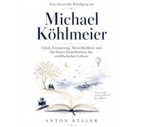 Eine literarische Würdigung von Michael Köhlmeier: Glück, Erinnerung, Menschlichkeit und die feinen Zwischentöne des erzählerischen Lebens