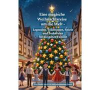 Eine magische Weihnachtsreise um die Welt - Legenden, Traditionen, Spiele und Leckereien für die ganze Familie: Für Kinder von 6-12 Jahren und gemeinsames Lesen