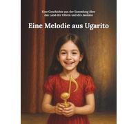 Eine Melodie aus Ugarit: Eine Geschichte aus der Sammlung über das Land der Oliven und des Jasmins