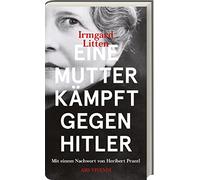Eine Mutter kämpft gegen Hitler: Die bewegende Geschichte des Widerstands und der Liebe in Zeiten des Nationalsozialismus - Mit e. Nachw. v. Heribert Prantl