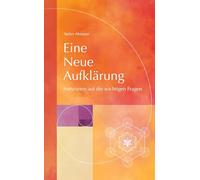 Eine Neue Aufklärung: Antworten auf die wichtigen Fragen
