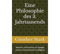 Eine Philosophie des 3. Jahrtausends: Mensch und Kosmos im Spiegel unserer Evolutionären Intelligenz