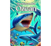 Eine Reise in den Ozean: Die faszinierende Welt unter Wasser - Bilderbuch über Meerestiere, Umweltschutz und weitere Fakten für Kinder ab 6 Jahren
