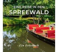 Eine Reise in den Spreewald: Ein Fotobuch. Das perfekte Souvenir & Mitbringsel nach oder vor dem Urlaub. Statt Reiseführer, lieber diesen einzigartigen Bildband