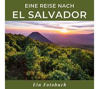 Eine Reise nach El Salvador: Ein Fotobuch. Das perfekte Souvenir & Mitbringsel nach oder vor dem Urlaub. Statt Reiseführer, lieber diesen einzigartigen Bildband