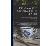 Eine Sammlung Orientalischer Teppiche; Beitrag Zur Geschichte Des Orientalischen Teppichs An Hand, Von 47 Durch Die Persische- Teppich-Gesellschaft Gesammelten Knuepfarbeiten Der Letzten 4 Jahrhundert