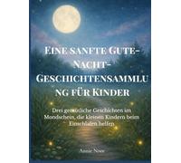 Eine sanfte Gute-Nacht-Geschichtensammlung für Kinder: Drei gemütliche Geschichten im Mondschein, die kleinen Kindern beim Einschlafen helfen
