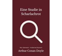 Eine Studie in Scharlachrot: Der erste Sherlock-Holmes-Roman - modern neu übersetzt nach Arthur Conan Doyle