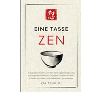 Eine Tasse Zen: 21 Kurzgeschichten, um den Geist zu beruhigen, das ständige Nachdenken zu stoppen und den inneren Frieden zu finden - mit Reflexionen für Anfänger