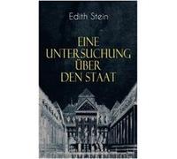 Eine Untersuchung ber den Staat Die ontische Struktur des Staates amp Der Staat unter Wertgesichtspunkten - Edith Stein - Chicago Review Press Inc DBA Ind Edith SteinEdith Stein (Auteur)