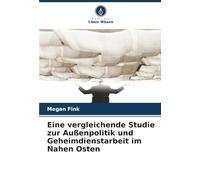 Eine vergleichende Studie zur Außenpolitik und Geheimdienstarbeit im Nahen Osten