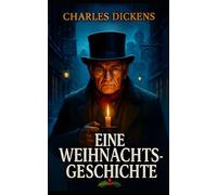 Eine Weihnachtsgeschichte - Die zeitlose Erzählung von Erlösung und Menschlichkeit: Moderne deutsche Übersetzung