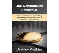 Eine wohlhabende Denkweise: Wie Sie reich denken, dauerhaften Erfolg aufbauen und Überfluss für ein Leben in finanzieller Freiheit anziehen.
