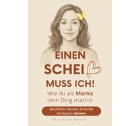 Einen Scheiß muss ich!: Wie du als Mama dein Ding machst. Beruflicher Neustart und Familie mit System: deinem