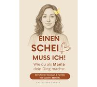 Einen Scheiß muss ich!: Wie du als Mama dein Ding machst. Beruflicher Neustart und Familie mit System: deinem