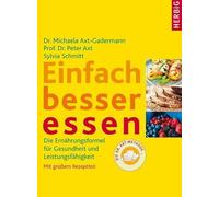 Einfach besser essen: Die Ernährungsformel für Gesundheit und Leistungsfähigkeit. Mit großem Rezeptteil - die Dr Axt-Methode