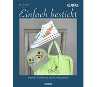 Einfach bestickt. Kreative Ideen für eine individuelle Garderobe. Sticken lernen leicht gemacht - auch für Anfänger! Stickvorlagen zum Abpausen und nachsticken mit Schritt-für-Schritt-Anleitungen