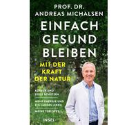 Einfach gesund bleiben mit der Kraft der Natur Körper und Seele schützen - Mehr Energie und ein langes Leben - Meine Top-Tipps | Neuestes Wissen aus Forschung und Praxis - Prof. Dr. Andreas Michalsen