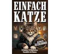 EINFACH KATZE - Lieben auf eigene Gefahr: Das Katzenbuch für Katzenliebhaber - 52 Rassen, 52 Wahrheiten, unendlich viel Humor. Der ehrlichste Katzenführer den es je gab.