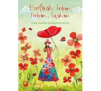 Einfach leben, lieben, lachen: Viele kleine Glücksmomente