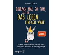 Einfach mal so tun, als ob das Leben einfach wäre: Wie sich dein Leben verbessert, wenn du endlich mal entspannst