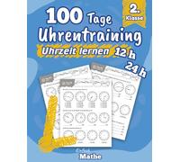 Einfach Mathe - 100 Tage Uhrentraining um die Uhrzeit zu meistern: Das Übungsheft zum Uhren lernen und wiederholen für die 2. Klasse