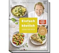 Einfach und köstlich - vegetarisch: Das Beste aus Björn Freitags Heimatküche: Lieblingsrezepte für jeden Tag - Schnelle, leckere und bodenständige Küche vom TV-Koch