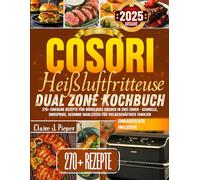 Einfache Cosori Heißluftfritteuse Dual Zone Kochbuch: 270+ einfache Rezepte für müheloses Kochen in zwei Zonen - schnelle, knusprige, gesunde Mahlzeiten für vielbeschäftigte Familien