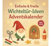 Einfache & Freche Wichteltür-Ideen Adventskalender: Magische Spiele, Bastelideen und Überraschungen - alle in nur 5-10 Minuten umsetzbar.