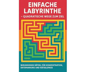 Einfache Labyrinthe - Quadratische Wege zum Ziel: Beruhigende Rätsel für Konzentration, Entspannung und Rätselspaß