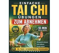 EINFACHE TAI-CHI-ÜBUNGEN ZUM ABNEHMEN: Ein sanftes 28-Tage-Programm mit 10-minütigen täglichen Routinen zur Verbesserung von Gleichgewicht, Kraft, Energie und gesundem Gewichtsmanagement