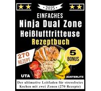 Einfaches Ninja Dual Zone Heißluftfritteuse Rezeptbuch: Der ultimative Leitfaden für stressfreies Kochen mit zwei Zonen (270 Rezepte)