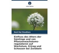Einfluss des Alters der Sämlinge und von Pflanzenwachstums-regulatoren auf Wachstum, Ertrag und Schossen bei Zwiebeln