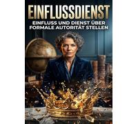 Einflussdienst: Einfluss und Dienst über formale Autorität stellen