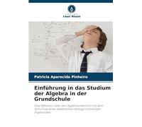 Einführung in das Studium der Algebra in der Grundschule: Eine Reflexion über den Algebraunterricht mit dem Vorschlag einer didaktischen Abfolge und einigen Ergebnissen