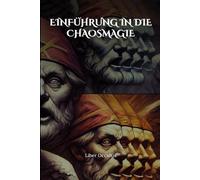 Einführung in die Chaosmagie: Die Grundlagen kreativer Ritualmagie meistern - Praxisnahe Übungen für Meditations-, Energie- und Bewusstseinsarbeit zur persönlichen Transformation
