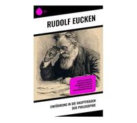 Einführung in die Hauptfragen der Philosophie: Geistiger Aktivismus, Lebensidealismus und Kulturkritik im Kontext von Metaphysik und Erkenntnistheorie um 1900