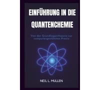 EINFÜHRUNG IN DIE QUANTENCHEMIE: Von der Grundlagentheorie zur computergestützten Praxis
