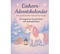 Einhorn- Adventskalender zum Ausmalen: 24 magische Geschichten mit Ausmalbildern, Geschenkidee für Kinder ab 4, Einhörner zum Ausmalen, Kinder Adventskalender, Weihnachten, Malspaß, Fantasie anregend
