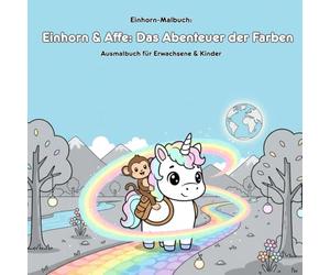 Einhorn & Affe: Das Abenteuer der Farben - Geschichte & Malbuch: Für Erwachsene & Kinder: 36 Ausmalbilder (21.59x21.59cm) - Die mutige Reise von Einhorn und Affe!